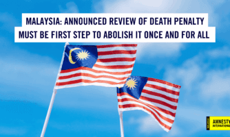 MALAYSIA: ANNOUNCED REVIEW OF DEATH PENALTY MUST BE FIRST STEP TO ABOLISH IT ONCE AND FOR ALL 